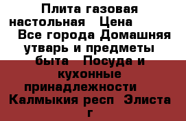 Плита газовая настольная › Цена ­ 1 700 - Все города Домашняя утварь и предметы быта » Посуда и кухонные принадлежности   . Калмыкия респ.,Элиста г.